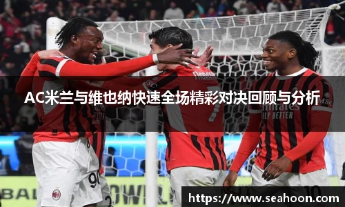 AC米兰与维也纳快速全场精彩对决回顾与分析
